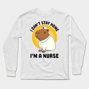 I can't stay home I'm a nurse Capybara Nurse Long Sleeve T-Shirt